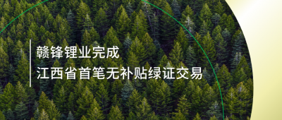 提升綠電占比，贛鋒鋰業完成江西省內首筆無補貼綠證交易